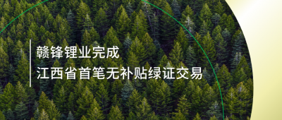 提升綠電占比，贛鋒鋰業完成江西省內首筆無補貼綠證交易